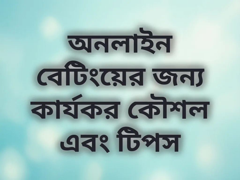 অনলাইন বেটিংয়ের জন্য কার্যকর কৌশল এবং টিপস