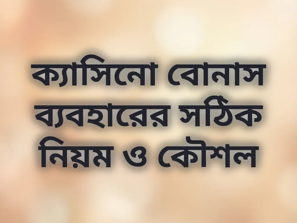 ক্যাসিনো বোনাস ব্যবহারের সঠিক নিয়ম ও কৌশল