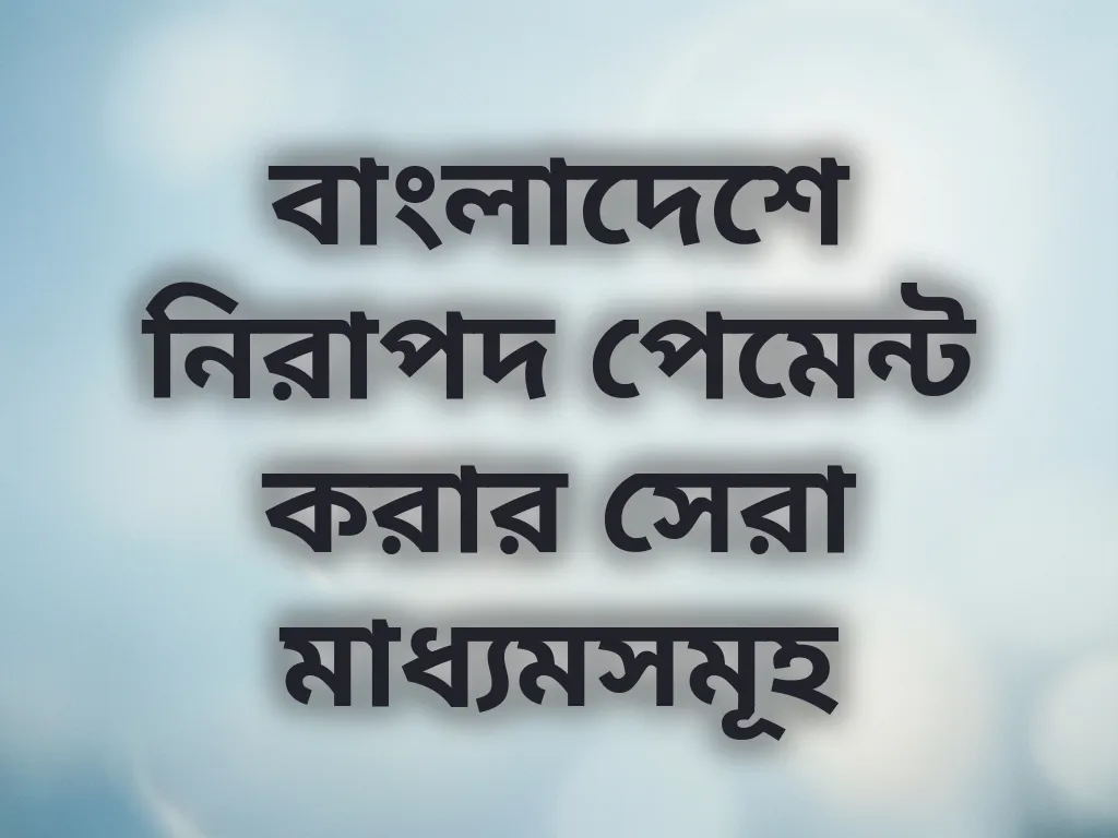 বাংলাদেশে নিরাপদ পেমেন্ট করার সেরা মাধ্যমসমূহ